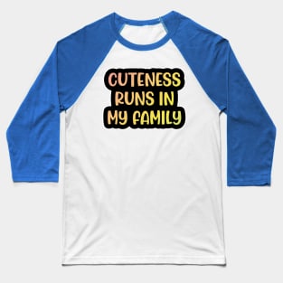 Cuteness always runs in my family Baseball T-Shirt